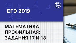 ЕГЭ-2019. Математика профильная, задания 17 и 18: разбор демоверсии