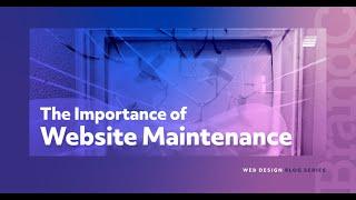 The Importance of Website Maintenance: 5 Reasons Why Every Business Needs It