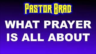 What Prayer Is All About--Pastor Brad