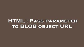 HTML : Pass parameter to BLOB object URL