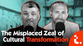 The Misplaced Zeal of Cultural Transformation | Theocast
