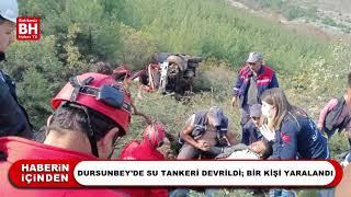 DURSUNBEY’DE SU TANKERİ DEVRİLDİ; BİR KİŞİ YARALANDI