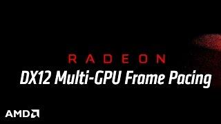 Radeon Tech Talk: DirectX® 12 Multi-GPU Frame Pacing