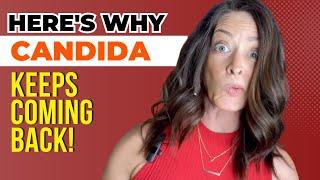 Why Your Candida Infection Keeps Coming Back