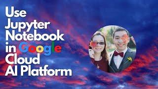 How to use Jupyter Notebook in Google Cloud AI platform (Tutorial for beginners)