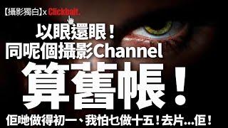 【字幕】香港攝影YouTuber竟然敢攪呢啲！伍Sir以眼還眼，一於同呢個Channel算算帳！