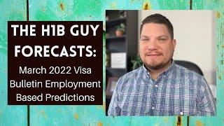 THE H1B GUY FORECASTS: March 2022 Visa Bulletin Employment Based Predictions