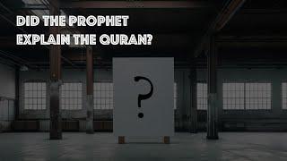 Did The Prophet Explain The Quran?