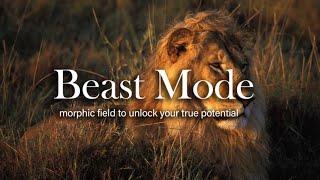 Beast Mode(Morphic Field to Unlock Your True Potential)