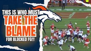 Who Was AT FAULT For Denver Broncos GAME LOSING BLOCKED FIELD GOAL vs Kansas City Chiefs?