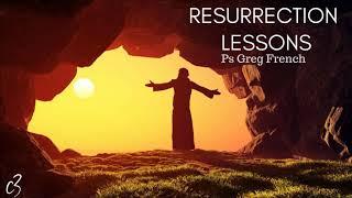 RESURRECTION LESSONS by Ps Greg French 16 July 2017