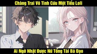 Chàng Trai Vô Tình Cứu Một Tiểu Loli Ai Ngờ Nhặt Được Nữ Tổng Tài Bá Đạo