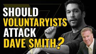 Should Voluntaryists Attack Dave Smith?