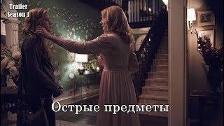 Острые Предметы 1 сезон - Трейлер с русскими субтитрами (Сериал 2018)