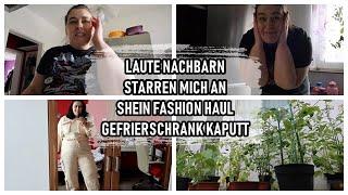 LAUTE NACHBARN | STARREN MICH AN | SHEIN FASHION HAUL | GEFRIERSCHRANK KAPUTT | AUCH DAS NOCH