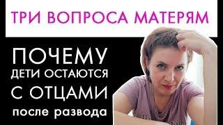 #три_вопроса МАТЕРЯМ чьи дети остались после развода с отцами