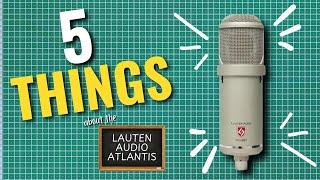 5 Things: Lauten Audio Atlantis