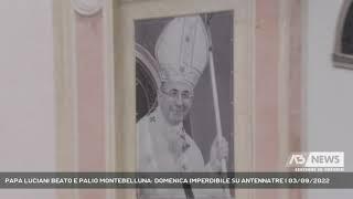 PAPA LUCIANI BEATO E PALIO MONTEBELLUNA: DOMENICA IMPERDIBILE SU ANTENNATRE | 03/09/2022