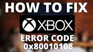 How To Fix Xbox Error Code 0x80010108