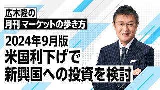 マーケットの歩き方（2024年9月版）：米国利下げで新興国への投資を検討