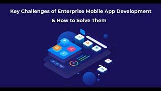 Key Challenges of Enterprise Mobile App Development & How to Solve Them