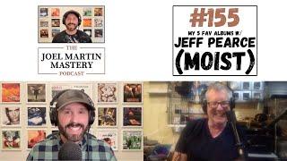 Joel Martin Mastery Podcast #155 - My 5 Fav Albums w/ Jeff Pearce (Moist)
