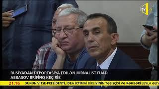 Rusiyadan deportasiya edilən jurnalist Fuad Abbasov brifinq keçirib