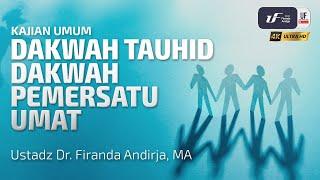 Dakwah Tauhid Dakwah Pemersatu Umat - Ustadz Dr. Firanda Andirja, M.A.