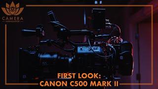 First Look: Canon EOS C500 Mark II - Camera Ambassador