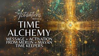 Time Alchemy | Message + Activation From Merlin & Mayan Time Keepers