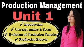 production management : introduction , concept , nature , scope , evolution , production process |