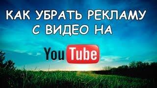 КАК УБРАТЬ РЕКЛАМУ С ВИДЕО НА YouTube?