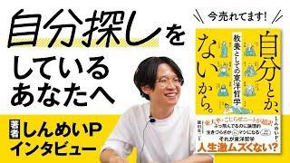 【しんめいP】東大卒→大手IT企業→無職を経て書いた「自分とか、ないから。教養としての東洋哲学」とは？