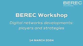 BEREC Workshop - Digital networks developments: players and strategies