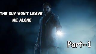 WHY HE WON'T LEAVE ME ALONE [ALAN WAKE] -Part 1