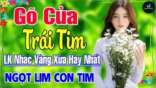 Gõ Cửa Trái Tim  Liên Khúc Nhạc Vàng Xưa Hay Nhất Vượt Thời Gian NGỌT NGÀO SÂU LẮNG CON TIM