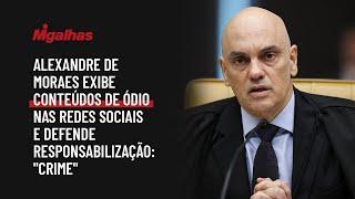 Alexandre de Moraes displays hateful content on social media and advocates accountability: "crime"
