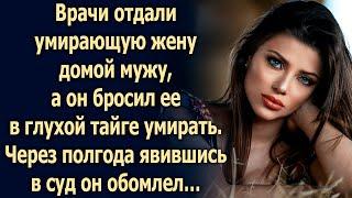 Врачи отдали умирающую жену домой мужу, а он бросил ее в глухой тайге умирать...