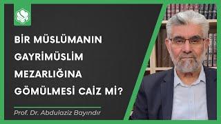 Bir Müslümanın gayrimüslim mezarlığına gömülmesi caiz mi? | Prof. Dr. Abdulaziz Bayındır