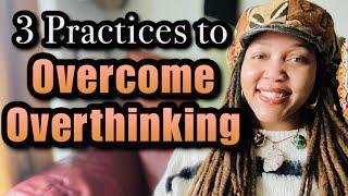 Overcome OVERTHINKING: 3 Practices to stop overthinking, reduce anxiety/depression, & shift mindset