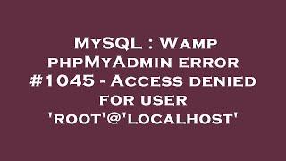 MySQL : Wamp phpMyAdmin error #1045 - Access denied for user 'root'@'localhost'