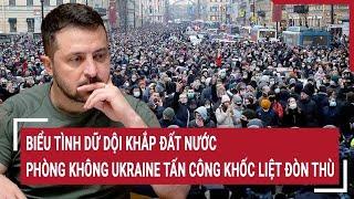 Điểm nóng Thế giới: Biểu tình dữ dội lan rộng; phòng không Ukraine tấn công khốc liệt