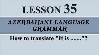 35.  Learn Azerbaijani.  How to translate It is .....?