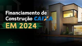 PASSO A PASSO FINANCIAMENTO DE CONSTRUÇÃO CAIXA EM 2024