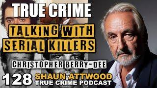 Talking With Serial Killers: Christopher Berry-Dee | True Crime Podcast 128