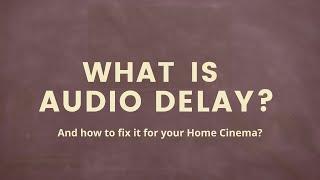 What is Audio Delay? How to Fix it for your Home Cinema?