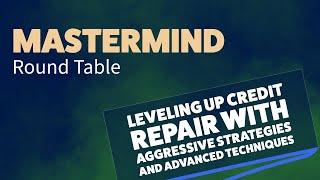 Mastermind Insights: Leveling Up Credit Repair with Aggressive Strategies and Advanced Techniques.