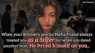 Jungkook ff When your brother's psycho mafia best friend always treated you as a sister but when..