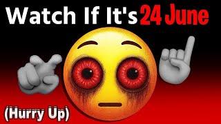 Watch This Video If It's 24th June... (Hurry Up!) 