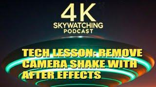 4K Skywatching Podcast: Episode #6. TECH LESSON REMOVE CAMERA SHAKE WITH AFTER EFFECTS